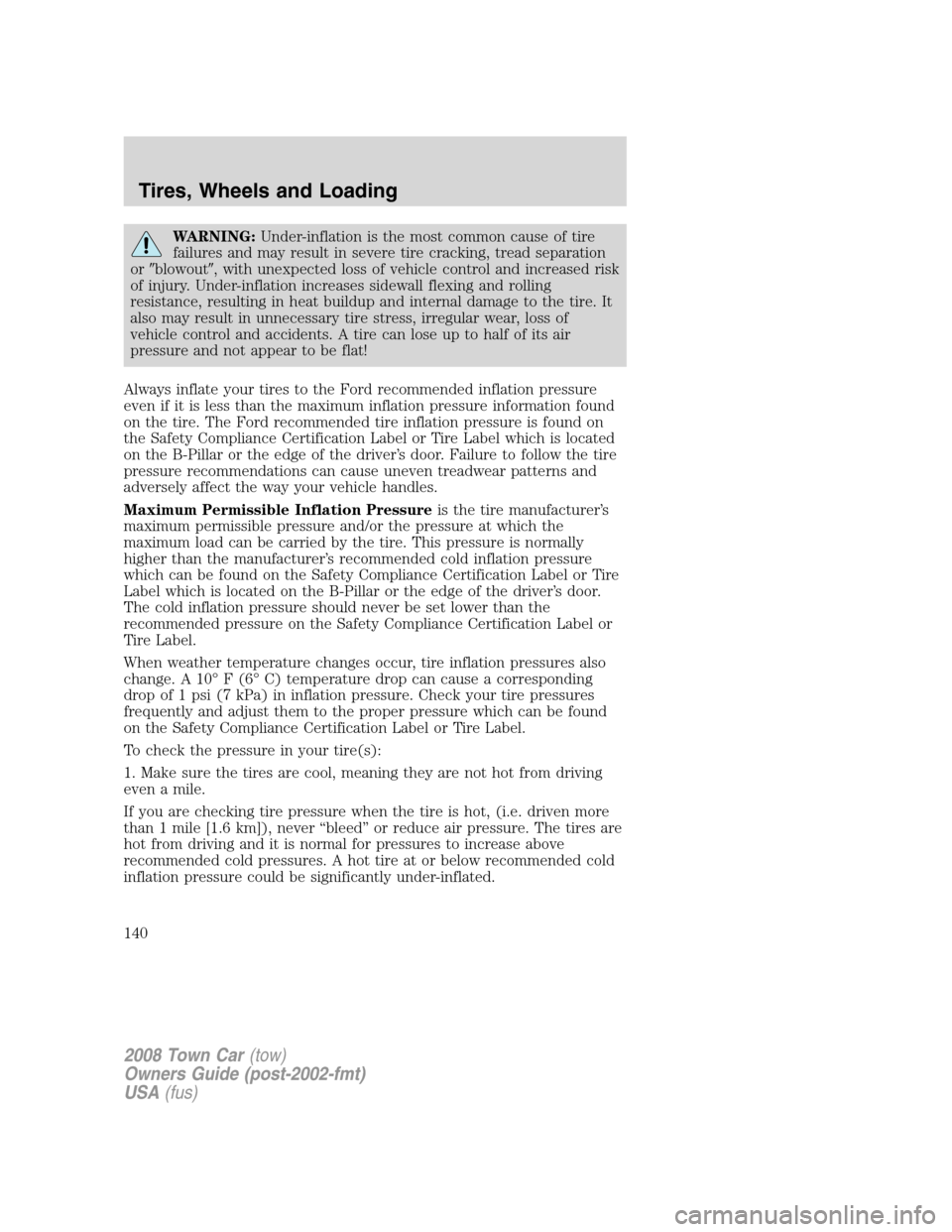 LINCOLN TOWN CAR 2008 Owners Manual WARNING:Under-inflation is the most common cause of tire
failures and may result in severe tire cracking, tread separation
orblowout, with unexpected loss of vehicle control and increased risk
of in LINCOLN TOWN CAR 2008 Owners Manual WARNING:Under-inflation is the most common cause of tire
failures and may result in severe tire cracking, tread separation
orblowout, with unexpected loss of vehicle control and increased risk
of in