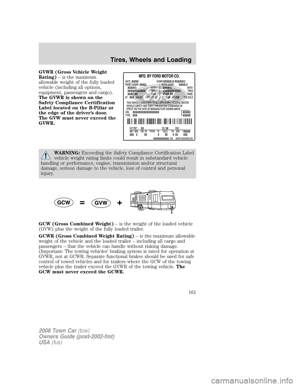 LINCOLN TOWN CAR 2008 Owners Manual GVWR (Gross Vehicle Weight
Rating)– is the maximum
allowable weight of the fully loaded
vehicle (including all options,
equipment, passengers and cargo).
The GVWR is shown on the
Safety Compliance C LINCOLN TOWN CAR 2008 Owners Manual GVWR (Gross Vehicle Weight
Rating)– is the maximum
allowable weight of the fully loaded
vehicle (including all options,
equipment, passengers and cargo).
The GVWR is shown on the
Safety Compliance C
