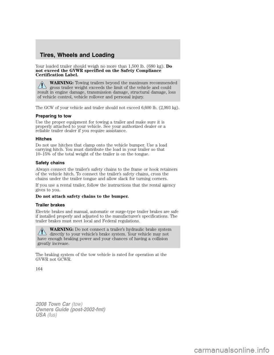 LINCOLN TOWN CAR 2008 Owners Manual Your loaded trailer should weigh no more than 1,500 lb. (680 kg).Do
not exceed the GVWR specified on the Safety Compliance
Certification Label.
WARNING:Towing trailers beyond the maximum recommended
g LINCOLN TOWN CAR 2008 Owners Manual Your loaded trailer should weigh no more than 1,500 lb. (680 kg).Do
not exceed the GVWR specified on the Safety Compliance
Certification Label.
WARNING:Towing trailers beyond the maximum recommended
g
