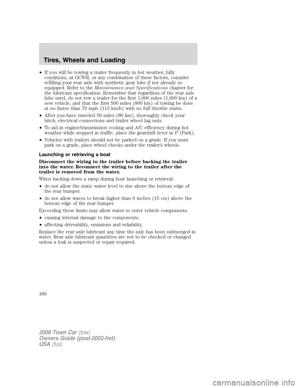 LINCOLN TOWN CAR 2008 Owners Manual •If you will be towing a trailer frequently in hot weather, hilly
conditions, at GCWR, or any combination of these factors, consider
refilling your rear axle with synthetic gear lube if not already LINCOLN TOWN CAR 2008 Owners Manual •If you will be towing a trailer frequently in hot weather, hilly
conditions, at GCWR, or any combination of these factors, consider
refilling your rear axle with synthetic gear lube if not already