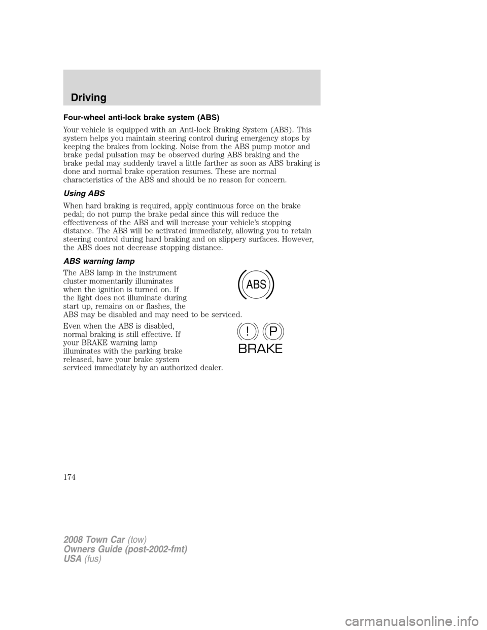 LINCOLN TOWN CAR 2008 Owners Manual Four-wheel anti-lock brake system (ABS)
Your vehicle is equipped with an Anti-lock Braking System (ABS). This
system helps you maintain steering control during emergency stops by
keeping the brakes fr LINCOLN TOWN CAR 2008 Owners Manual Four-wheel anti-lock brake system (ABS)
Your vehicle is equipped with an Anti-lock Braking System (ABS). This
system helps you maintain steering control during emergency stops by
keeping the brakes fr
