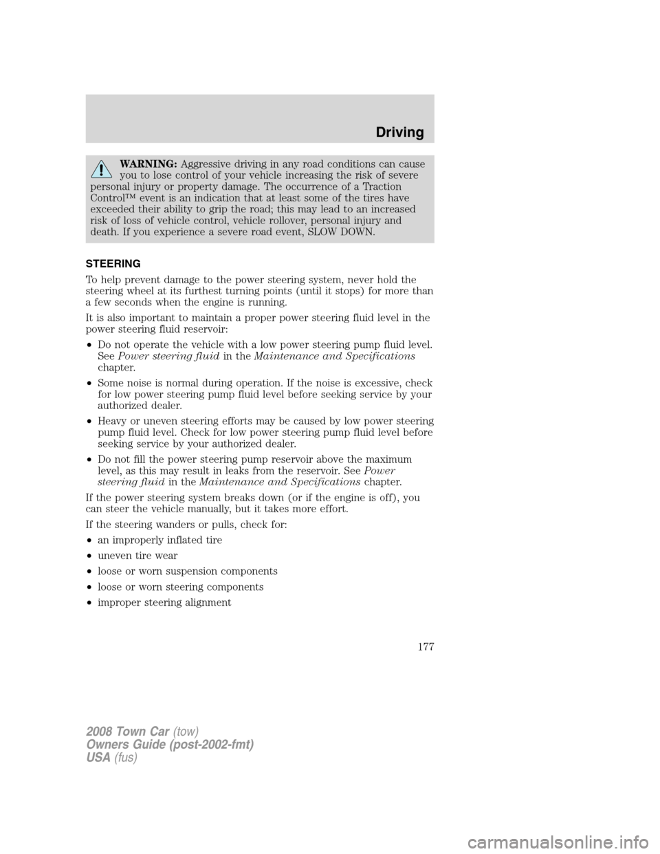 LINCOLN TOWN CAR 2008 Owners Manual WARNING:Aggressive driving in any road conditions can cause
you to lose control of your vehicle increasing the risk of severe
personal injury or property damage. The occurrence of a Traction
Control LINCOLN TOWN CAR 2008 Owners Manual WARNING:Aggressive driving in any road conditions can cause
you to lose control of your vehicle increasing the risk of severe
personal injury or property damage. The occurrence of a Traction
Control