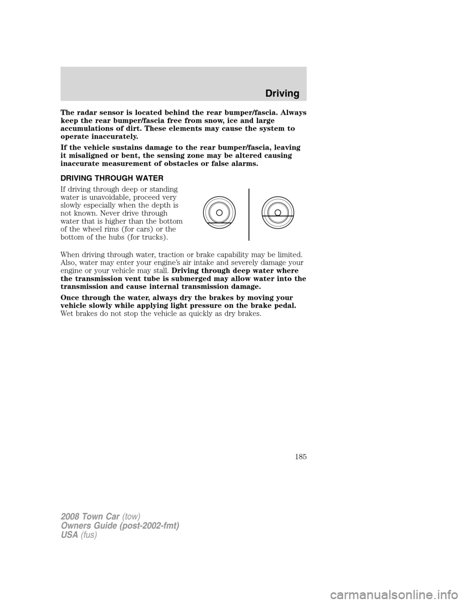 LINCOLN TOWN CAR 2008 Owners Manual The radar sensor is located behind the rear bumper/fascia. Always
keep the rear bumper/fascia free from snow, ice and large
accumulations of dirt. These elements may cause the system to
operate inaccu LINCOLN TOWN CAR 2008 Owners Manual The radar sensor is located behind the rear bumper/fascia. Always
keep the rear bumper/fascia free from snow, ice and large
accumulations of dirt. These elements may cause the system to
operate inaccu