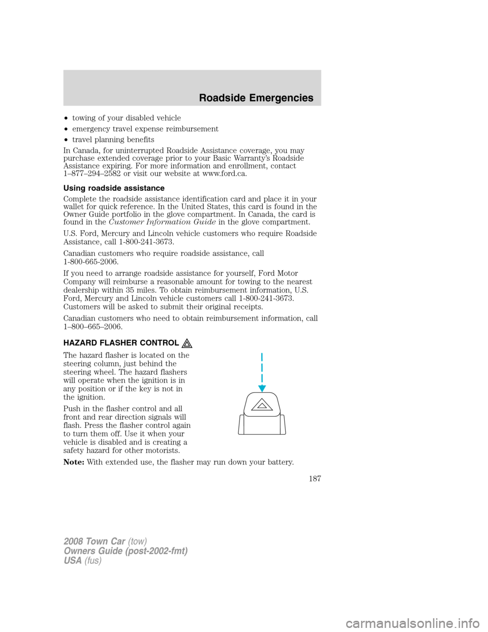 LINCOLN TOWN CAR 2008 Owners Manual •towing of your disabled vehicle
•emergency travel expense reimbursement
•travel planning benefits
In Canada, for uninterrupted Roadside Assistance coverage, you may
purchase extended coverage p LINCOLN TOWN CAR 2008 Owners Manual •towing of your disabled vehicle
•emergency travel expense reimbursement
•travel planning benefits
In Canada, for uninterrupted Roadside Assistance coverage, you may
purchase extended coverage p
