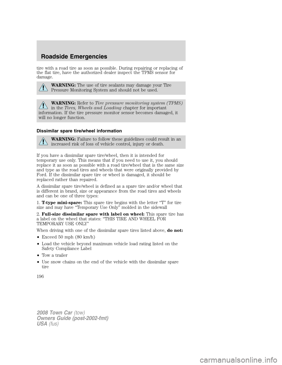 LINCOLN TOWN CAR 2008 Owners Manual tire with a road tire as soon as possible. During repairing or replacing of
the flat tire, have the authorized dealer inspect the TPMS sensor for
damage.
WARNING:The use of tire sealants may damage yo LINCOLN TOWN CAR 2008 Owners Manual tire with a road tire as soon as possible. During repairing or replacing of
the flat tire, have the authorized dealer inspect the TPMS sensor for
damage.
WARNING:The use of tire sealants may damage yo
