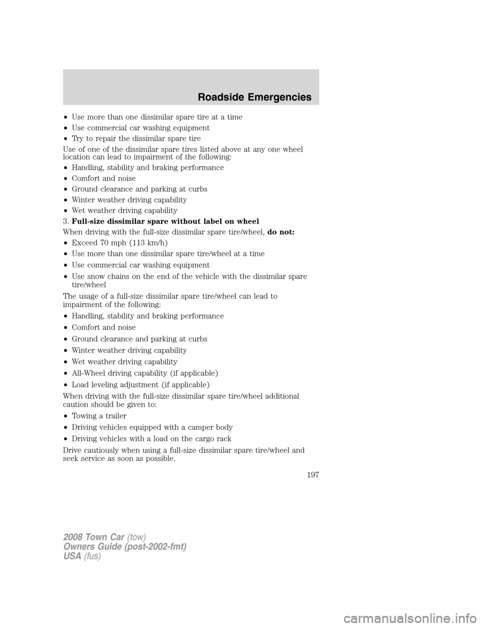 LINCOLN TOWN CAR 2008 Owners Manual •Use more than one dissimilar spare tire at a time
•Use commercial car washing equipment
•Try to repair the dissimilar spare tire
Use of one of the dissimilar spare tires listed above at any one LINCOLN TOWN CAR 2008 Owners Manual •Use more than one dissimilar spare tire at a time
•Use commercial car washing equipment
•Try to repair the dissimilar spare tire
Use of one of the dissimilar spare tires listed above at any one