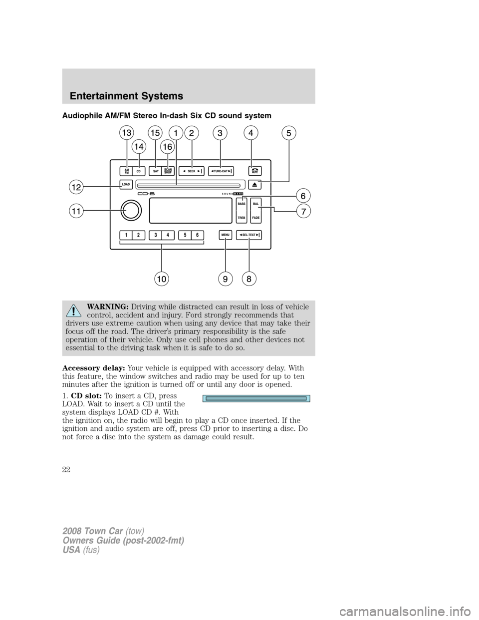 LINCOLN TOWN CAR 2008 Owners Manual Audiophile AM/FM Stereo In-dash Six CD sound system
WARNING:Driving while distracted can result in loss of vehicle
control, accident and injury. Ford strongly recommends that
drivers use extreme cauti LINCOLN TOWN CAR 2008 Owners Manual Audiophile AM/FM Stereo In-dash Six CD sound system
WARNING:Driving while distracted can result in loss of vehicle
control, accident and injury. Ford strongly recommends that
drivers use extreme cauti