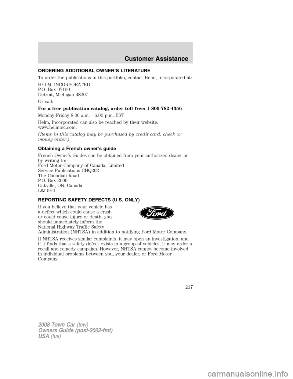 LINCOLN TOWN CAR 2008 Owners Manual ORDERING ADDITIONAL OWNER’S LITERATURE
To order the publications in this portfolio, contact Helm, Incorporated at:
HELM, INCORPORATED
P.O. Box 07150
Detroit, Michigan 48207
Or call:
For a free publi LINCOLN TOWN CAR 2008 Owners Manual ORDERING ADDITIONAL OWNER’S LITERATURE
To order the publications in this portfolio, contact Helm, Incorporated at:
HELM, INCORPORATED
P.O. Box 07150
Detroit, Michigan 48207
Or call:
For a free publi