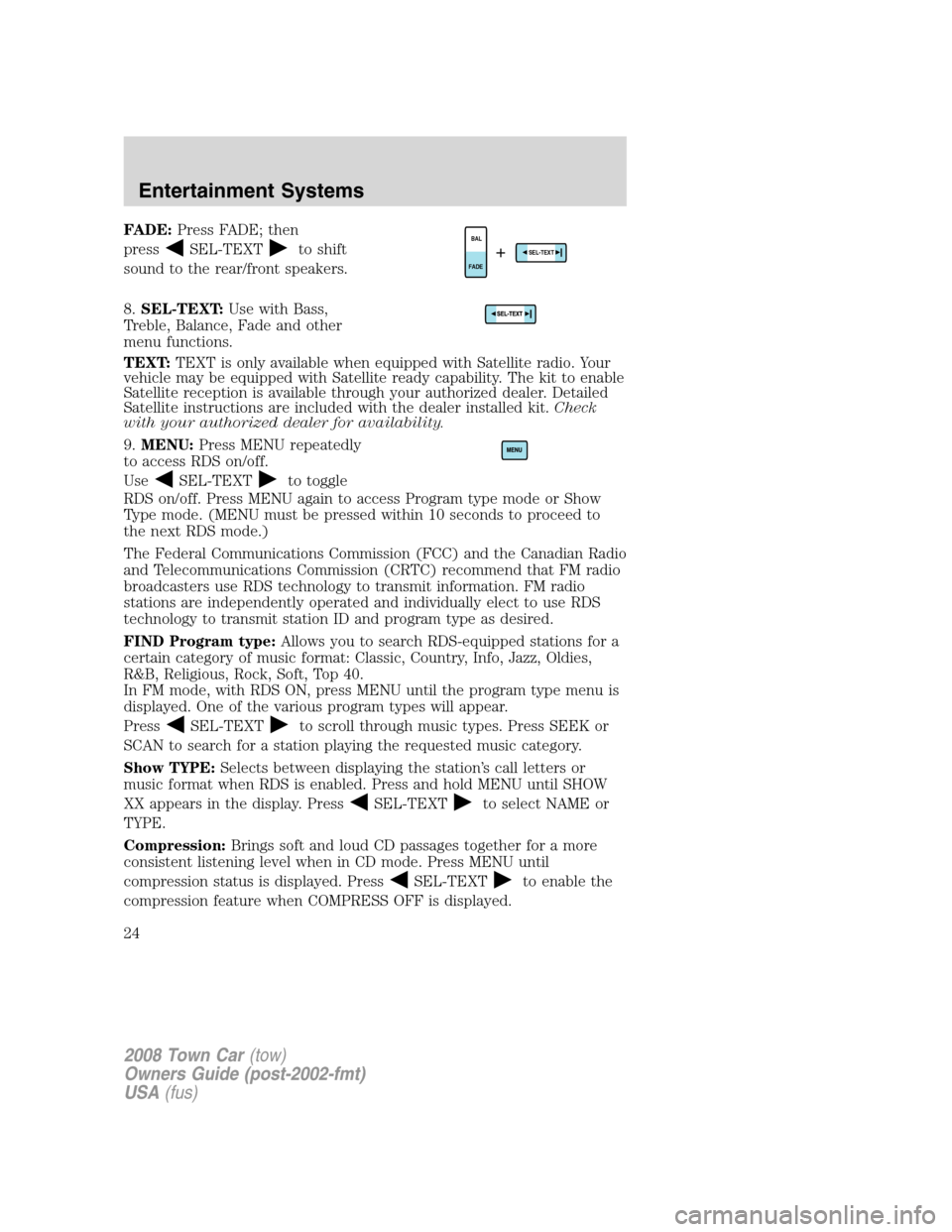 LINCOLN TOWN CAR 2008 Owners Manual FADE:Press FADE; then
press
SEL-TEXTto shift
sound to the rear/front speakers.
8.SEL-TEXT:Use with Bass,
Treble, Balance, Fade and other
menu functions.
TEXT:TEXT is only available when equipped with LINCOLN TOWN CAR 2008 Owners Manual FADE:Press FADE; then
press
SEL-TEXTto shift
sound to the rear/front speakers.
8.SEL-TEXT:Use with Bass,
Treble, Balance, Fade and other
menu functions.
TEXT:TEXT is only available when equipped with