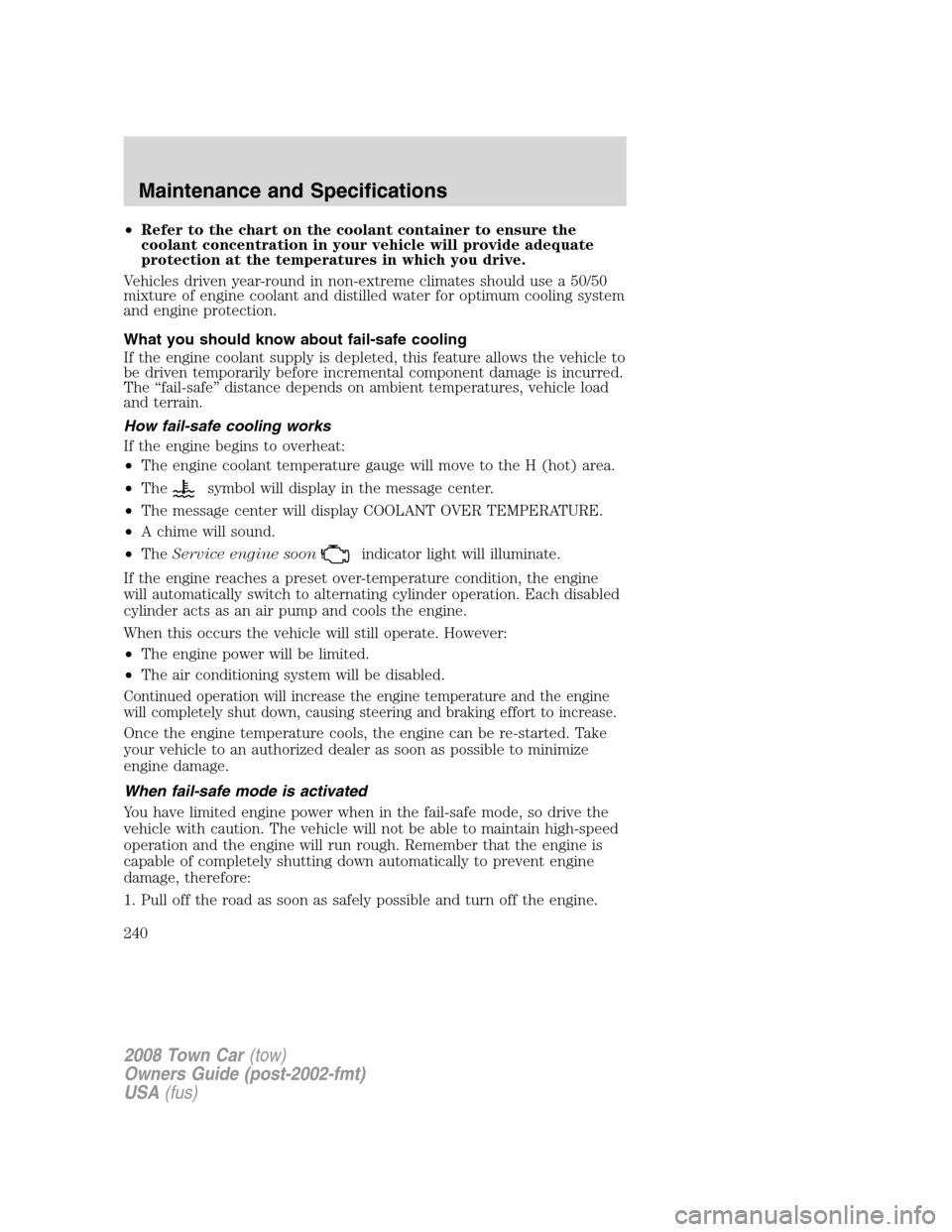 LINCOLN TOWN CAR 2008 Owners Manual •Refer to the chart on the coolant container to ensure the
coolant concentration in your vehicle will provide adequate
protection at the temperatures in which you drive.
Vehicles driven year-round i LINCOLN TOWN CAR 2008 Owners Manual •Refer to the chart on the coolant container to ensure the
coolant concentration in your vehicle will provide adequate
protection at the temperatures in which you drive.
Vehicles driven year-round i