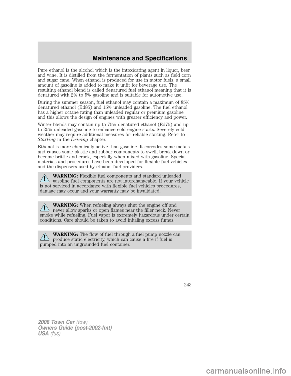 LINCOLN TOWN CAR 2008 Owners Manual Pure ethanol is the alcohol which is the intoxicating agent in liquor, beer
and wine. It is distilled from the fermentation of plants such as field corn
and sugar cane. When ethanol is produced for us LINCOLN TOWN CAR 2008 Owners Manual Pure ethanol is the alcohol which is the intoxicating agent in liquor, beer
and wine. It is distilled from the fermentation of plants such as field corn
and sugar cane. When ethanol is produced for us