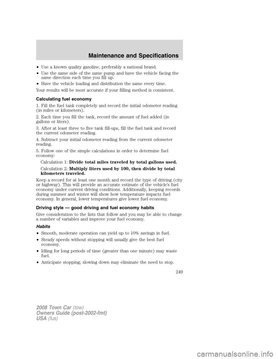 LINCOLN TOWN CAR 2008 Owners Manual •Use a known quality gasoline, preferably a national brand.
•Use the same side of the same pump and have the vehicle facing the
same direction each time you fill up.
•Have the vehicle loading an LINCOLN TOWN CAR 2008 Owners Manual •Use a known quality gasoline, preferably a national brand.
•Use the same side of the same pump and have the vehicle facing the
same direction each time you fill up.
•Have the vehicle loading an