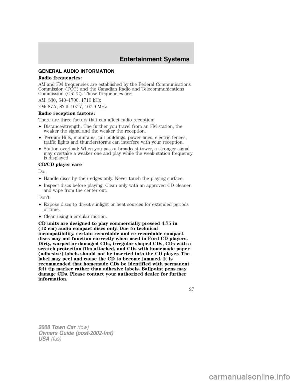 LINCOLN TOWN CAR 2008 Owners Manual GENERAL AUDIO INFORMATION
Radio frequencies:
AM and FM frequencies are established by the Federal Communications
Commission (FCC) and the Canadian Radio and Telecommunications
Commission (CRTC). Those LINCOLN TOWN CAR 2008 Owners Manual GENERAL AUDIO INFORMATION
Radio frequencies:
AM and FM frequencies are established by the Federal Communications
Commission (FCC) and the Canadian Radio and Telecommunications
Commission (CRTC). Those