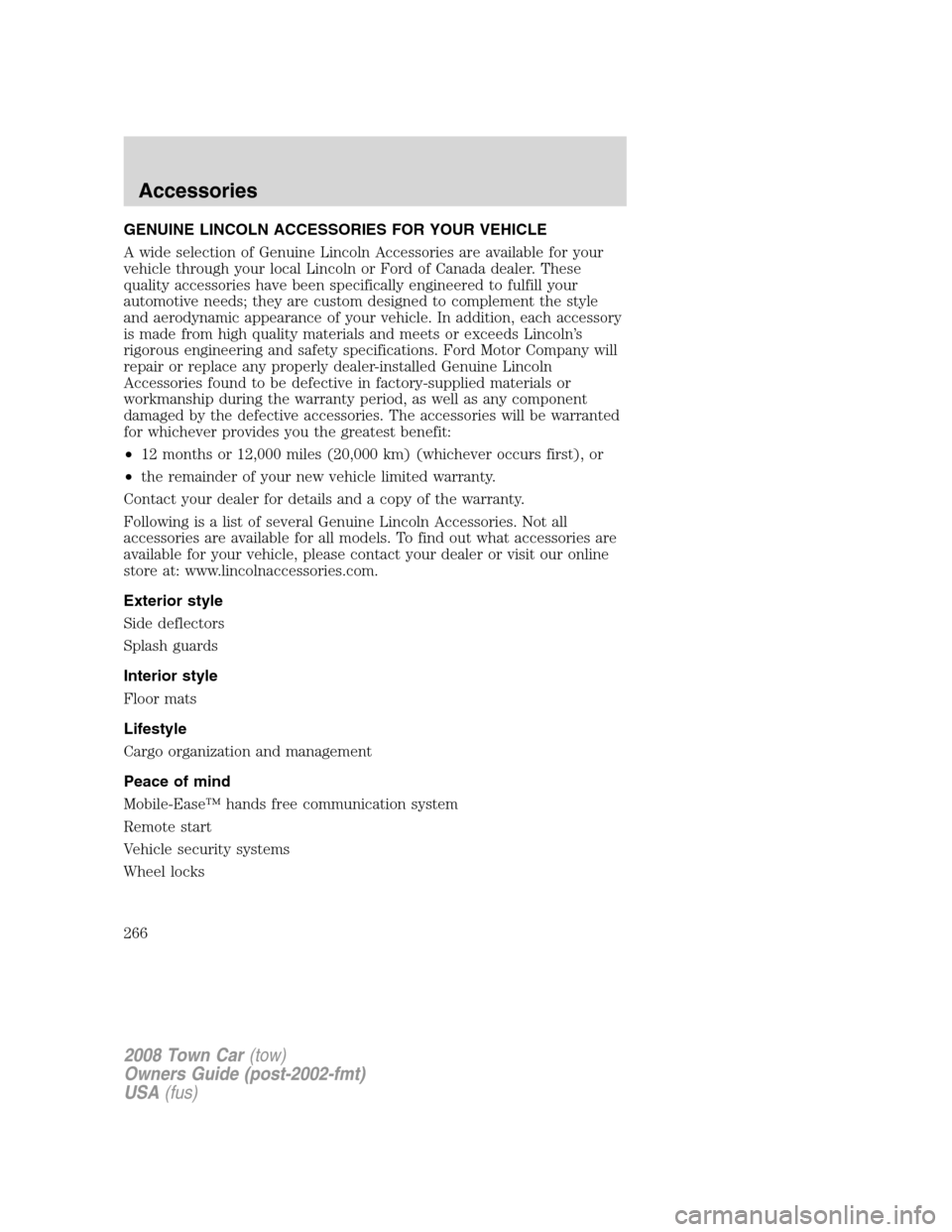 LINCOLN TOWN CAR 2008 Owners Manual GENUINE LINCOLN ACCESSORIES FOR YOUR VEHICLE
A wide selection of Genuine Lincoln Accessories are available for your
vehicle through your local Lincoln or Ford of Canada dealer. These
quality accessori LINCOLN TOWN CAR 2008 Owners Manual GENUINE LINCOLN ACCESSORIES FOR YOUR VEHICLE
A wide selection of Genuine Lincoln Accessories are available for your
vehicle through your local Lincoln or Ford of Canada dealer. These
quality accessori
