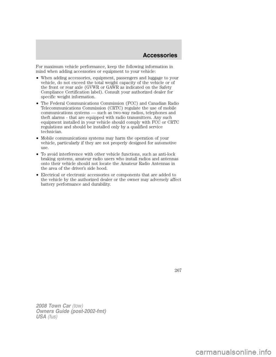LINCOLN TOWN CAR 2008 Owners Manual For maximum vehicle performance, keep the following information in
mind when adding accessories or equipment to your vehicle:
•When adding accessories, equipment, passengers and luggage to your
vehi LINCOLN TOWN CAR 2008 Owners Manual For maximum vehicle performance, keep the following information in
mind when adding accessories or equipment to your vehicle:
•When adding accessories, equipment, passengers and luggage to your
vehi