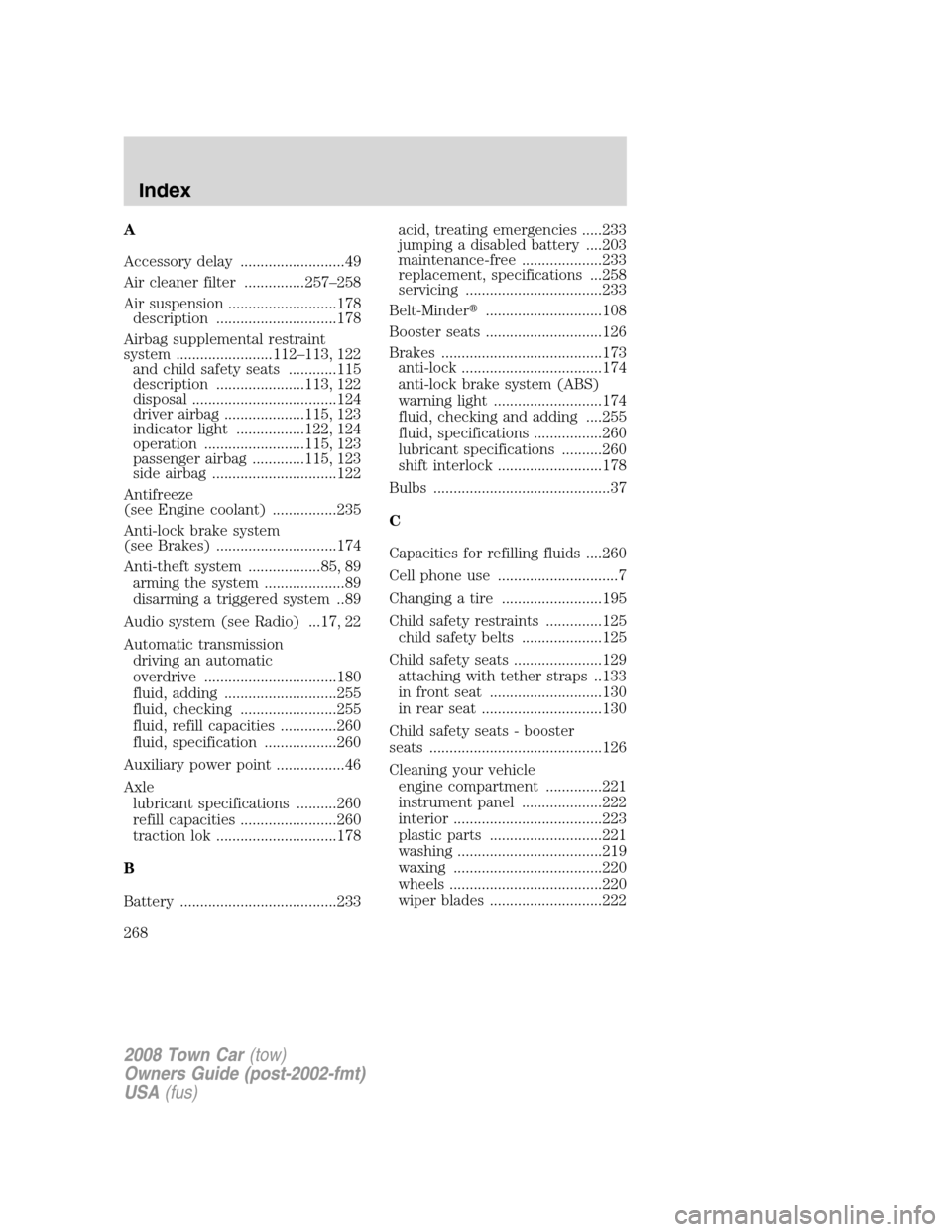 LINCOLN TOWN CAR 2008 Owners Manual A
Accessory delay ..........................49
Air cleaner filter ...............257–258
Air suspension ...........................178
description ..............................178
Airbag supplement LINCOLN TOWN CAR 2008 Owners Manual A
Accessory delay ..........................49
Air cleaner filter ...............257–258
Air suspension ...........................178
description ..............................178
Airbag supplement