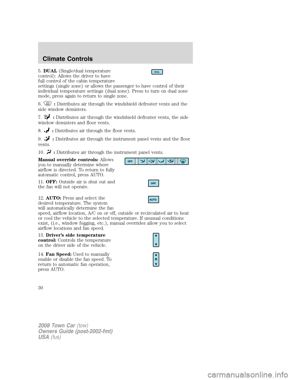 LINCOLN TOWN CAR 2008 Owners Manual 5.DUAL(Single/dual temperature
control): Allows the driver to have
full control of the cabin temperature
settings (single zone) or allows the passenger to have control of their
individual temperature LINCOLN TOWN CAR 2008 Owners Manual 5.DUAL(Single/dual temperature
control): Allows the driver to have
full control of the cabin temperature
settings (single zone) or allows the passenger to have control of their
individual temperature