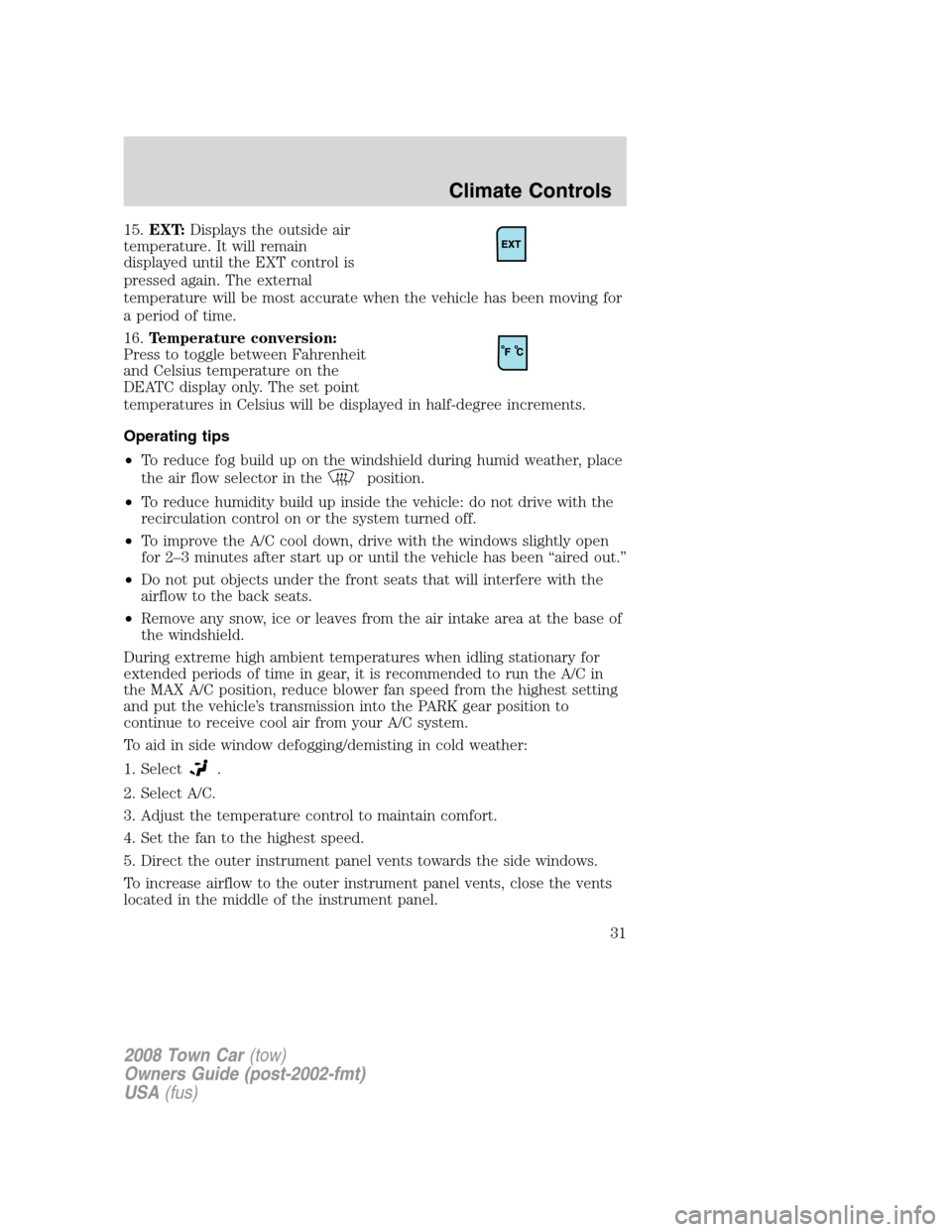 LINCOLN TOWN CAR 2008 Owners Manual 15.EXT:Displays the outside air
temperature. It will remain
displayed until the EXT control is
pressed again. The external
temperature will be most accurate when the vehicle has been moving for
a peri LINCOLN TOWN CAR 2008 Owners Manual 15.EXT:Displays the outside air
temperature. It will remain
displayed until the EXT control is
pressed again. The external
temperature will be most accurate when the vehicle has been moving for
a peri