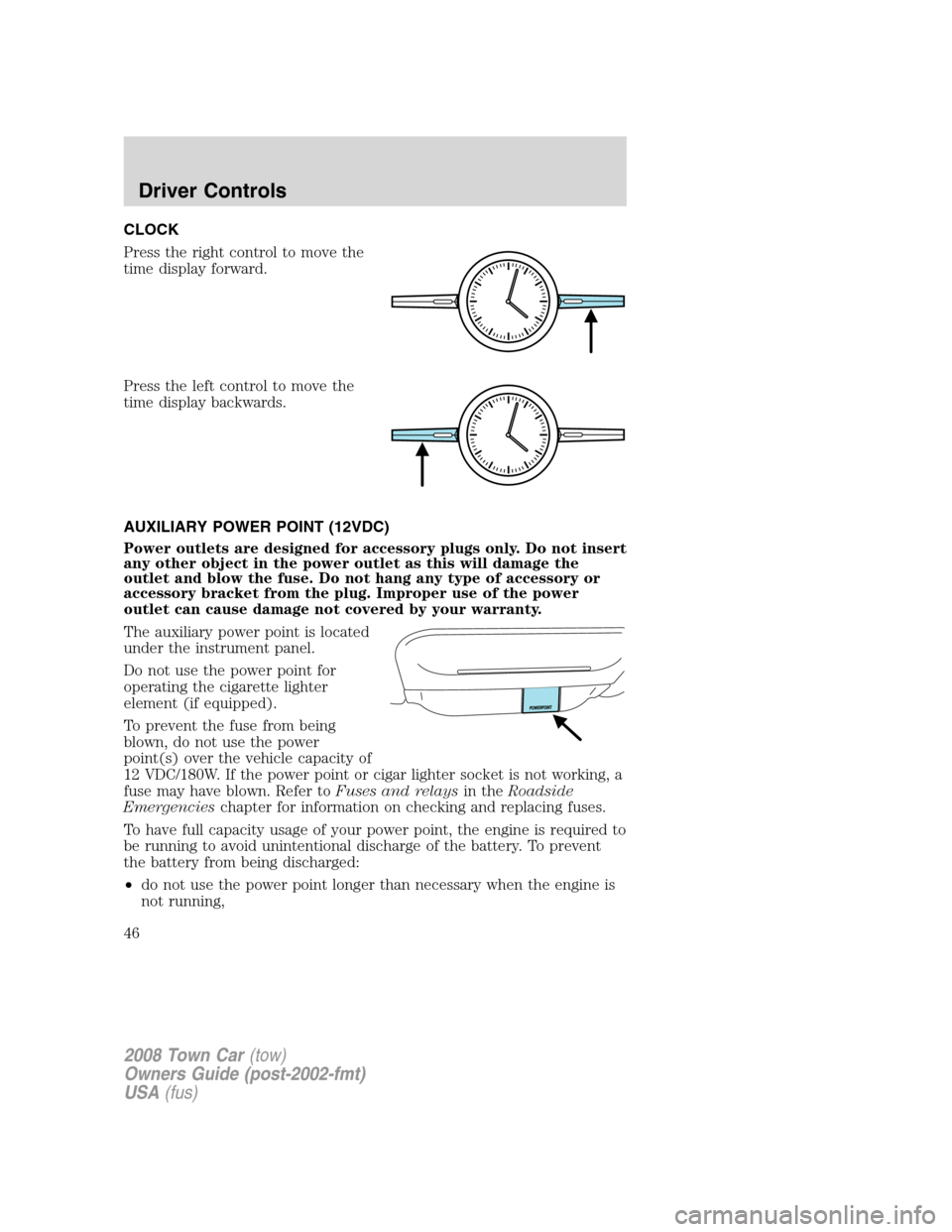 LINCOLN TOWN CAR 2008 Owners Manual CLOCK
Press the right control to move the
time display forward.
Press the left control to move the
time display backwards.
AUXILIARY POWER POINT (12VDC)
Power outlets are designed for accessory plugs LINCOLN TOWN CAR 2008 Owners Manual CLOCK
Press the right control to move the
time display forward.
Press the left control to move the
time display backwards.
AUXILIARY POWER POINT (12VDC)
Power outlets are designed for accessory plugs