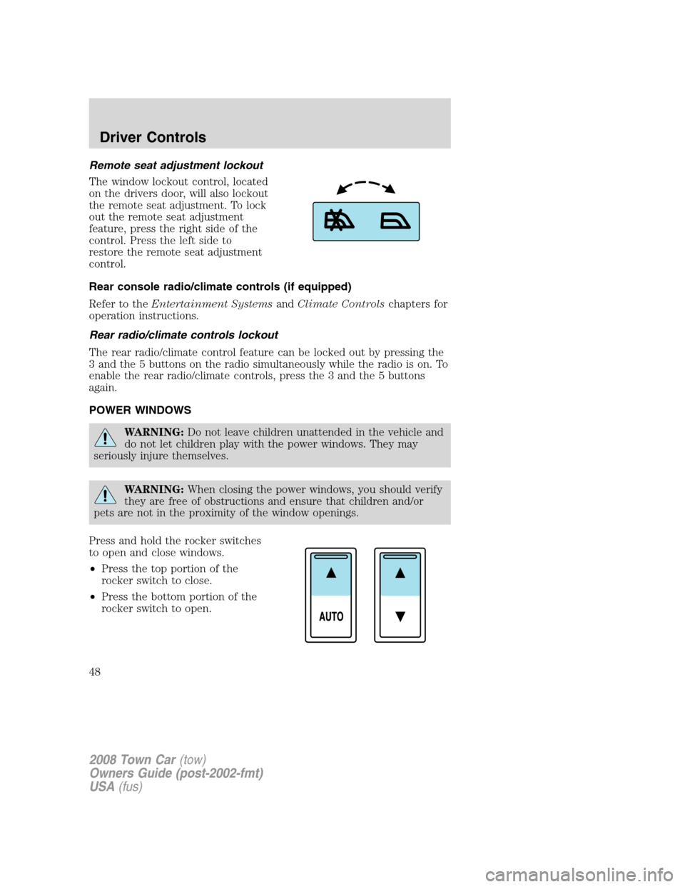 LINCOLN TOWN CAR 2008 Owners Manual Remote seat adjustment lockout
The window lockout control, located
on the drivers door, will also lockout
the remote seat adjustment. To lock
out the remote seat adjustment
feature, press the right si LINCOLN TOWN CAR 2008 Owners Manual Remote seat adjustment lockout
The window lockout control, located
on the drivers door, will also lockout
the remote seat adjustment. To lock
out the remote seat adjustment
feature, press the right si