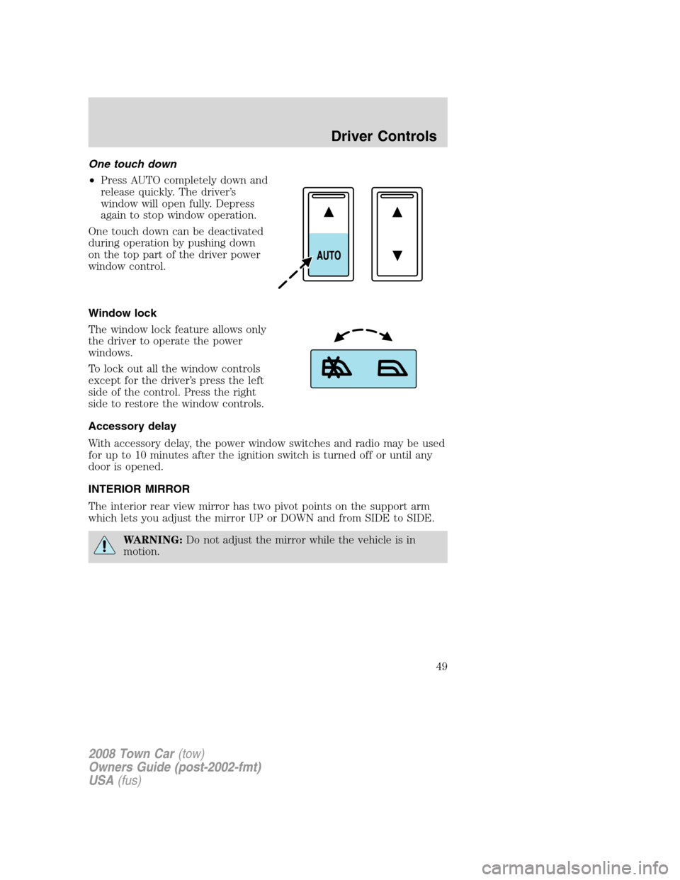 LINCOLN TOWN CAR 2008  Owners Manual One touch down
•Press AUTO completely down and
release quickly. The driver’s
window will open fully. Depress
again to stop window operation.
One touch down can be deactivated
during operation by p