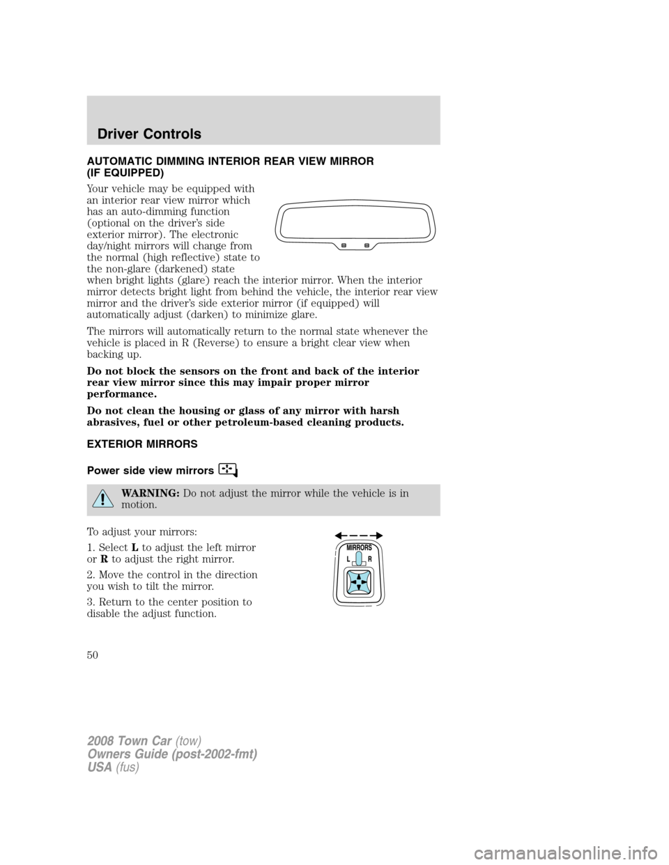 LINCOLN TOWN CAR 2008 Owners Manual AUTOMATIC DIMMING INTERIOR REAR VIEW MIRROR
(IF EQUIPPED)
Your vehicle may be equipped with
an interior rear view mirror which
has an auto-dimming function
(optional on the driver’s side
exterior mi LINCOLN TOWN CAR 2008 Owners Manual AUTOMATIC DIMMING INTERIOR REAR VIEW MIRROR
(IF EQUIPPED)
Your vehicle may be equipped with
an interior rear view mirror which
has an auto-dimming function
(optional on the driver’s side
exterior mi