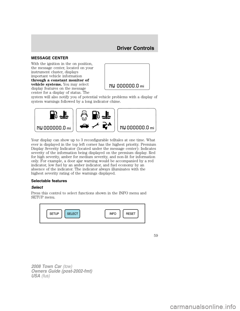 LINCOLN TOWN CAR 2008 Owners Manual MESSAGE CENTER
With the ignition in the on position,
the message center, located on your
instrument cluster, displays
important vehicle information
through a constant monitor of
vehicle systems.You ma LINCOLN TOWN CAR 2008 Owners Manual MESSAGE CENTER
With the ignition in the on position,
the message center, located on your
instrument cluster, displays
important vehicle information
through a constant monitor of
vehicle systems.You ma