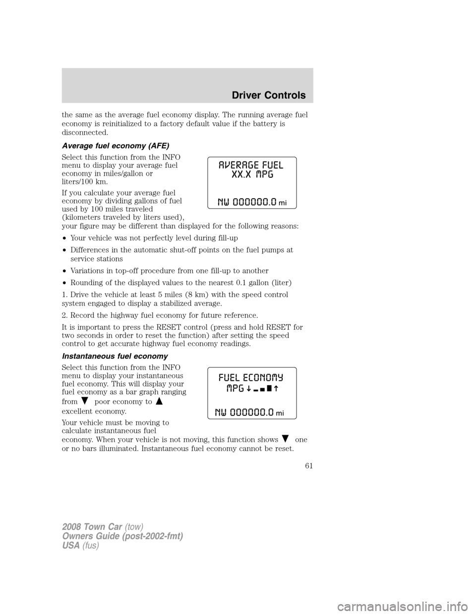 LINCOLN TOWN CAR 2008 Owners Manual the same as the average fuel economy display. The running average fuel
economy is reinitialized to a factory default value if the battery is
disconnected.
Average fuel economy (AFE)
Select this functi LINCOLN TOWN CAR 2008 Owners Manual the same as the average fuel economy display. The running average fuel
economy is reinitialized to a factory default value if the battery is
disconnected.
Average fuel economy (AFE)
Select this functi
