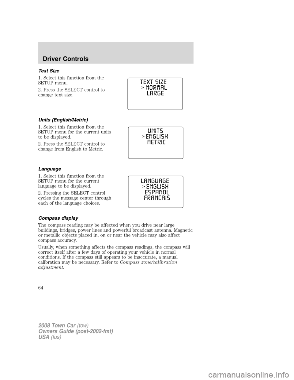 LINCOLN TOWN CAR 2008 Owners Manual Text Size
1. Select this function from the
SETUP menu.
2. Press the SELECT control to
change text size.
Units (English/Metric)
1. Select this function from the
SETUP menu for the current units
to be d LINCOLN TOWN CAR 2008 Owners Manual Text Size
1. Select this function from the
SETUP menu.
2. Press the SELECT control to
change text size.
Units (English/Metric)
1. Select this function from the
SETUP menu for the current units
to be d