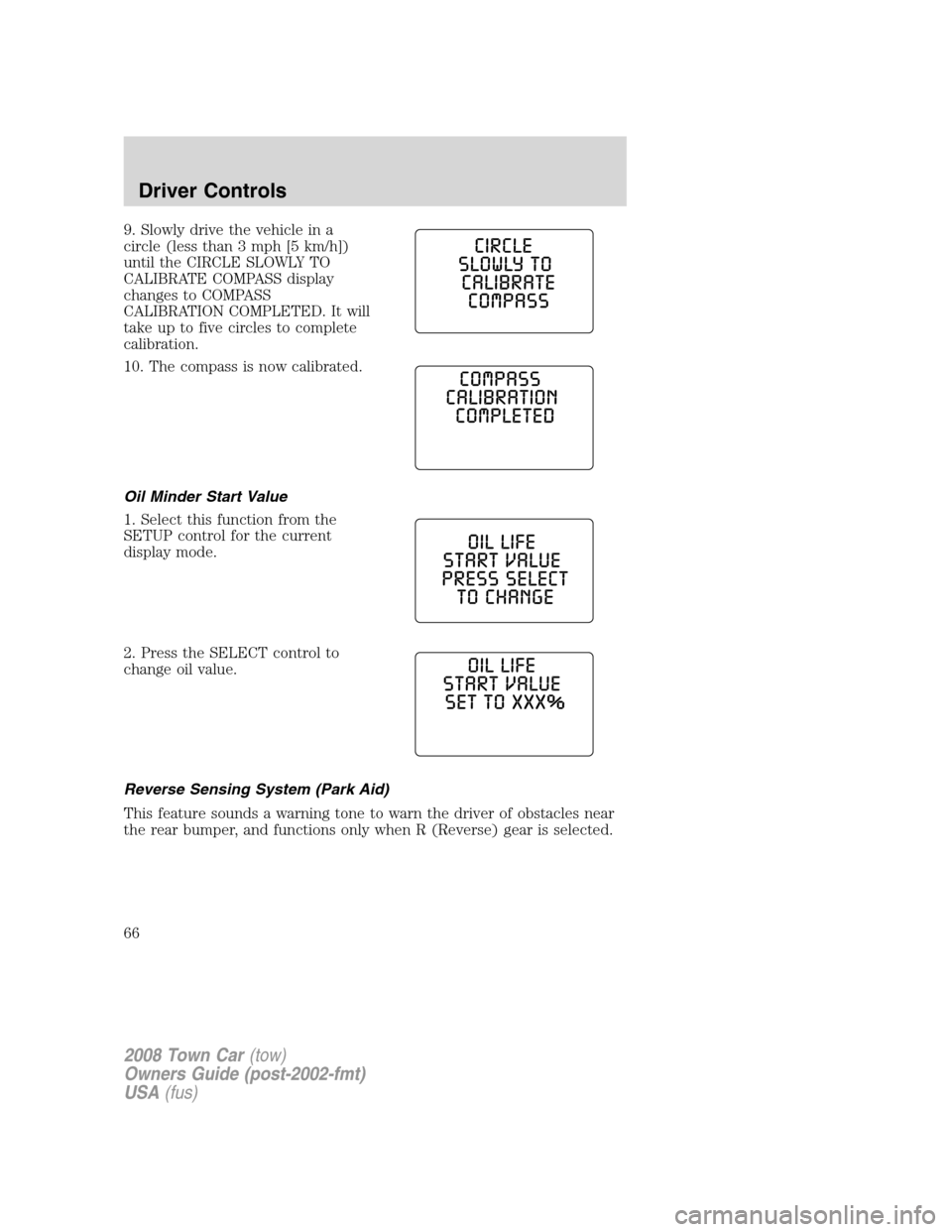 LINCOLN TOWN CAR 2008  Owners Manual 9. Slowly drive the vehicle in a
circle (less than 3 mph [5 km/h])
until the CIRCLE SLOWLY TO
CALIBRATE COMPASS display
changes to COMPASS
CALIBRATION COMPLETED. It will
take up to five circles to com