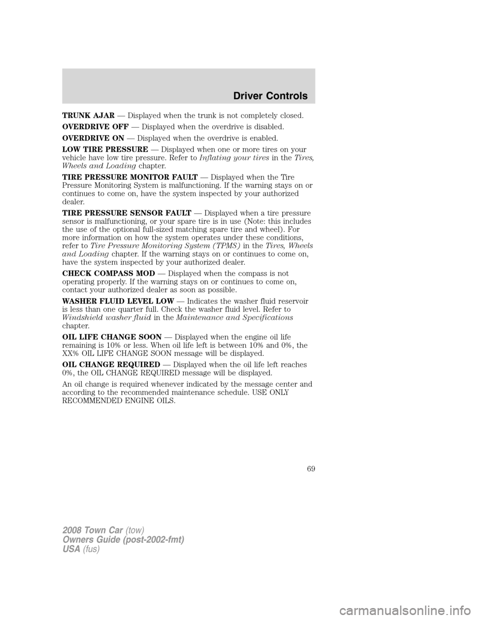 LINCOLN TOWN CAR 2008 Owners Manual TRUNK AJAR— Displayed when the trunk is not completely closed.
OVERDRIVE OFF— Displayed when the overdrive is disabled.
OVERDRIVE ON— Displayed when the overdrive is enabled.
LOW TIRE PRESSURE LINCOLN TOWN CAR 2008 Owners Manual TRUNK AJAR— Displayed when the trunk is not completely closed.
OVERDRIVE OFF— Displayed when the overdrive is disabled.
OVERDRIVE ON— Displayed when the overdrive is enabled.
LOW TIRE PRESSURE