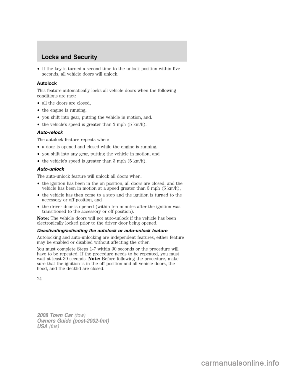LINCOLN TOWN CAR 2008 Owners Manual •If the key is turned a second time to the unlock position within five
seconds, all vehicle doors will unlock.
Autolock
This feature automatically locks all vehicle doors when the following
conditio LINCOLN TOWN CAR 2008 Owners Manual •If the key is turned a second time to the unlock position within five
seconds, all vehicle doors will unlock.
Autolock
This feature automatically locks all vehicle doors when the following
conditio