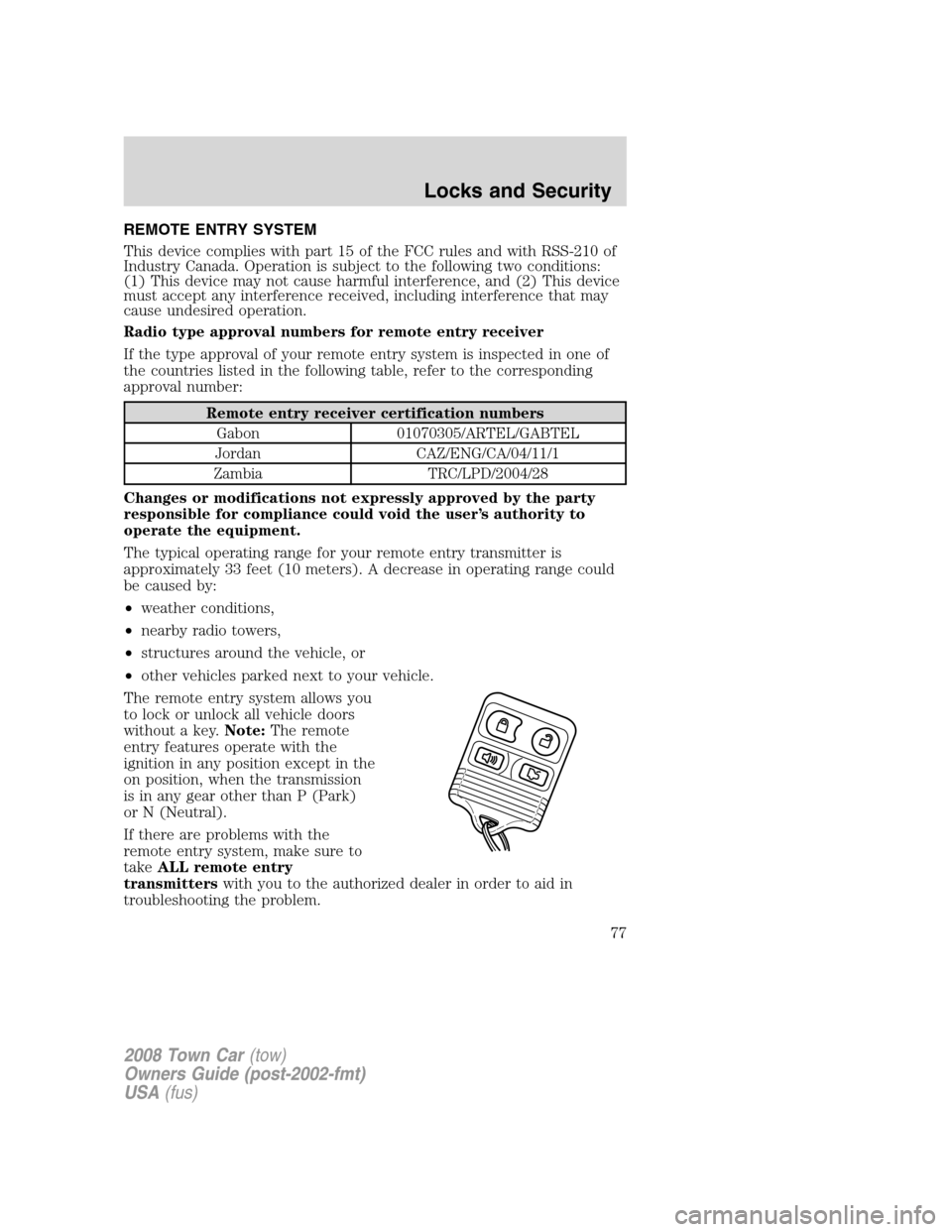 LINCOLN TOWN CAR 2008 Owners Manual REMOTE ENTRY SYSTEM
This device complies with part 15 of the FCC rules and with RSS-210 of
Industry Canada. Operation is subject to the following two conditions:
(1) This device may not cause harmful LINCOLN TOWN CAR 2008 Owners Manual REMOTE ENTRY SYSTEM
This device complies with part 15 of the FCC rules and with RSS-210 of
Industry Canada. Operation is subject to the following two conditions:
(1) This device may not cause harmful
