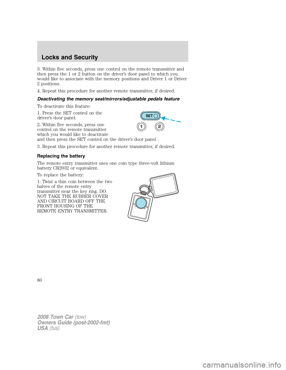 LINCOLN TOWN CAR 2008 Owners Manual 3. Within five seconds, press one control on the remote transmitter and
then press the 1 or 2 button on the driver’s door panel to which you
would like to associate with the memory positions and Dri LINCOLN TOWN CAR 2008 Owners Manual 3. Within five seconds, press one control on the remote transmitter and
then press the 1 or 2 button on the driver’s door panel to which you
would like to associate with the memory positions and Dri