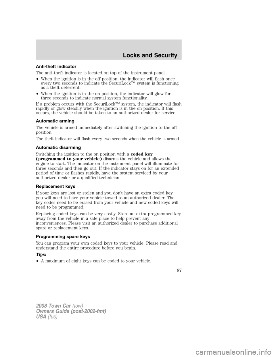 LINCOLN TOWN CAR 2008 Owners Manual Anti-theft indicator
The anti-theft indicator is located on top of the instrument panel.
•When the ignition is in the off position, the indicator will flash once
every two seconds to indicate the Se LINCOLN TOWN CAR 2008 Owners Manual Anti-theft indicator
The anti-theft indicator is located on top of the instrument panel.
•When the ignition is in the off position, the indicator will flash once
every two seconds to indicate the Se