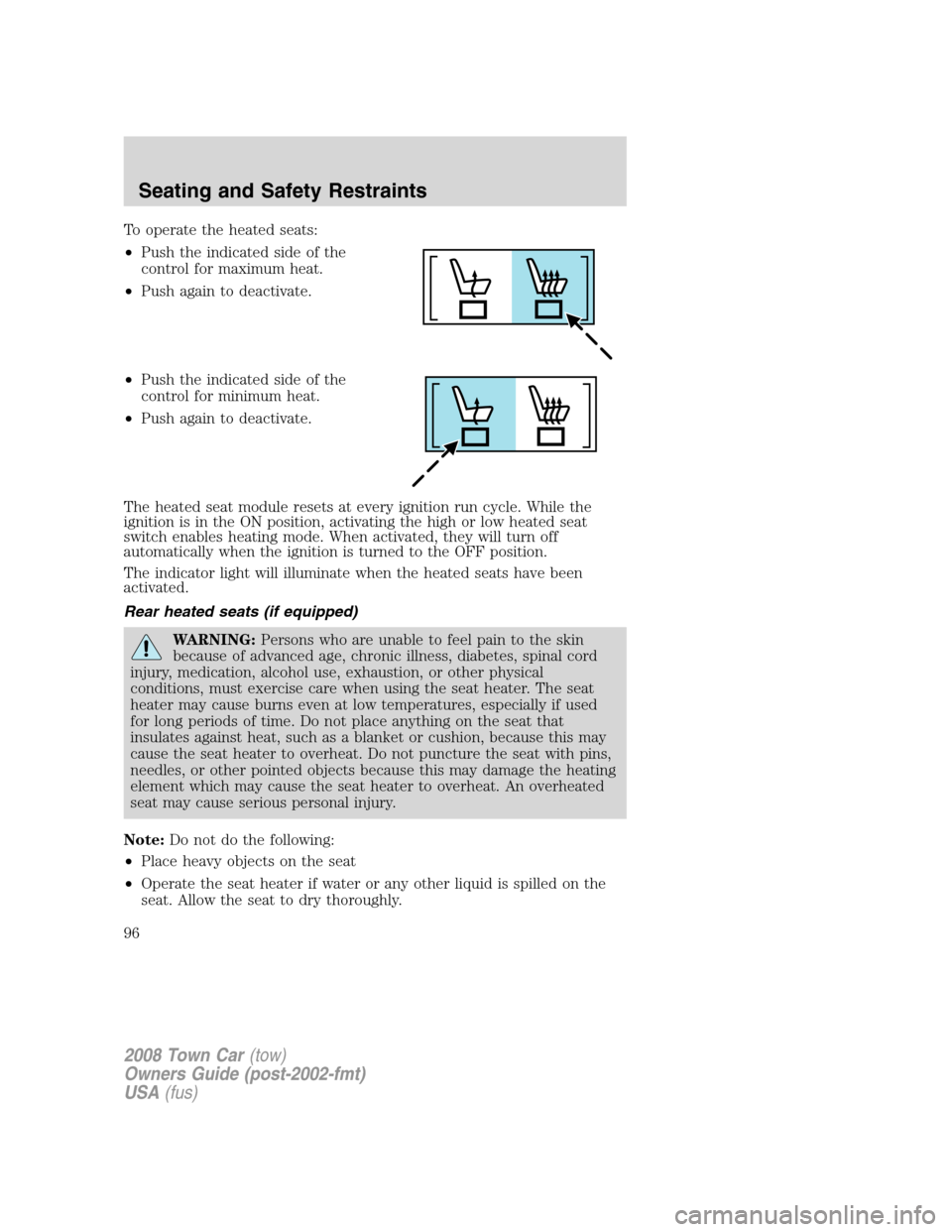 LINCOLN TOWN CAR 2008 Owners Manual To operate the heated seats:
•Push the indicated side of the
control for maximum heat.
•Push again to deactivate.
•Push the indicated side of the
control for minimum heat.
•Push again to deact LINCOLN TOWN CAR 2008 Owners Manual To operate the heated seats:
•Push the indicated side of the
control for maximum heat.
•Push again to deactivate.
•Push the indicated side of the
control for minimum heat.
•Push again to deact
