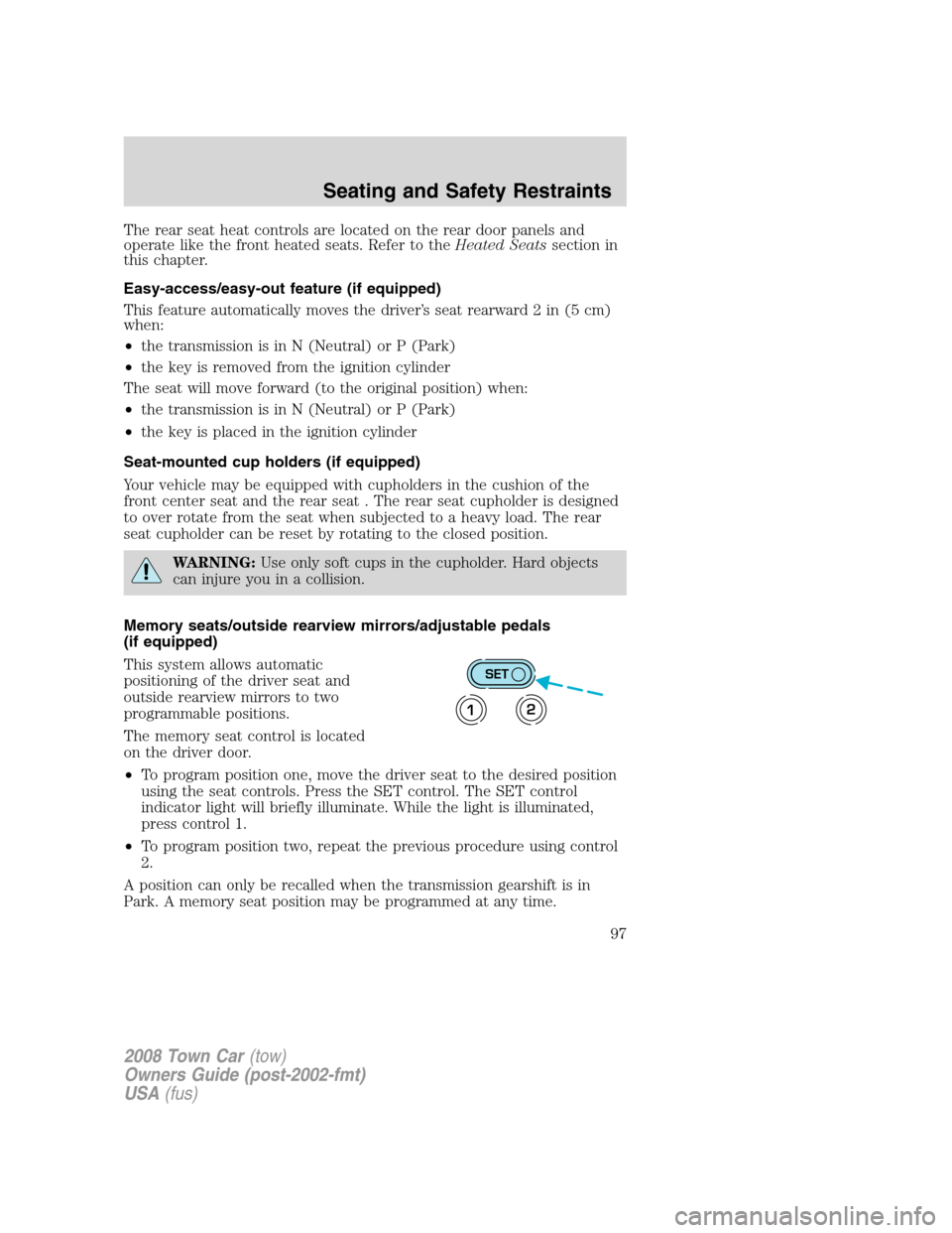 LINCOLN TOWN CAR 2008 Owners Manual The rear seat heat controls are located on the rear door panels and
operate like the front heated seats. Refer to theHeated Seatssection in
this chapter.
Easy-access/easy-out feature (if equipped)
Thi LINCOLN TOWN CAR 2008 Owners Manual The rear seat heat controls are located on the rear door panels and
operate like the front heated seats. Refer to theHeated Seatssection in
this chapter.
Easy-access/easy-out feature (if equipped)
Thi