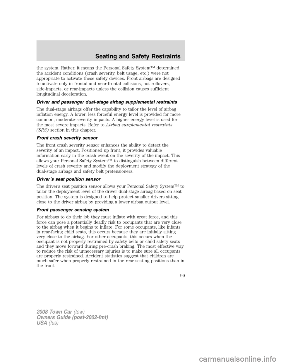 LINCOLN TOWN CAR 2008 Owners Manual the system. Rather, it means the Personal Safety System™ determined
the accident conditions (crash severity, belt usage, etc.) were not
appropriate to activate these safety devices. Front airbags ar LINCOLN TOWN CAR 2008 Owners Manual the system. Rather, it means the Personal Safety System™ determined
the accident conditions (crash severity, belt usage, etc.) were not
appropriate to activate these safety devices. Front airbags ar