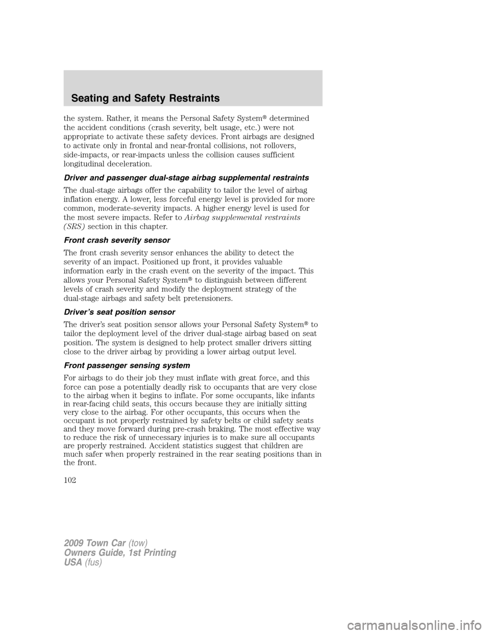 LINCOLN TOWN CAR 2009 Owners Manual the system. Rather, it means the Personal Safety Systemdetermined
the accident conditions (crash severity, belt usage, etc.) were not
appropriate to activate these safety devices. Front airbags are d LINCOLN TOWN CAR 2009 Owners Manual the system. Rather, it means the Personal Safety Systemdetermined
the accident conditions (crash severity, belt usage, etc.) were not
appropriate to activate these safety devices. Front airbags are d