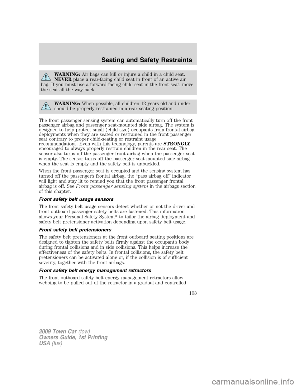 LINCOLN TOWN CAR 2009 Owners Manual WARNING:Air bags can kill or injure a child in a child seat.
NEVERplace a rear-facing child seat in front of an active air
bag. If you must use a forward-facing child seat in the front seat, move
the LINCOLN TOWN CAR 2009 Owners Manual WARNING:Air bags can kill or injure a child in a child seat.
NEVERplace a rear-facing child seat in front of an active air
bag. If you must use a forward-facing child seat in the front seat, move
the