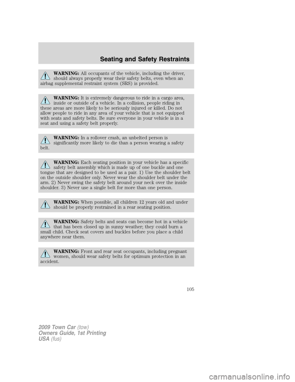 LINCOLN TOWN CAR 2009 Owners Manual WARNING:All occupants of the vehicle, including the driver,
should always properly wear their safety belts, even when an
airbag supplemental restraint system (SRS) is provided.
WARNING:It is extremely LINCOLN TOWN CAR 2009 Owners Manual WARNING:All occupants of the vehicle, including the driver,
should always properly wear their safety belts, even when an
airbag supplemental restraint system (SRS) is provided.
WARNING:It is extremely