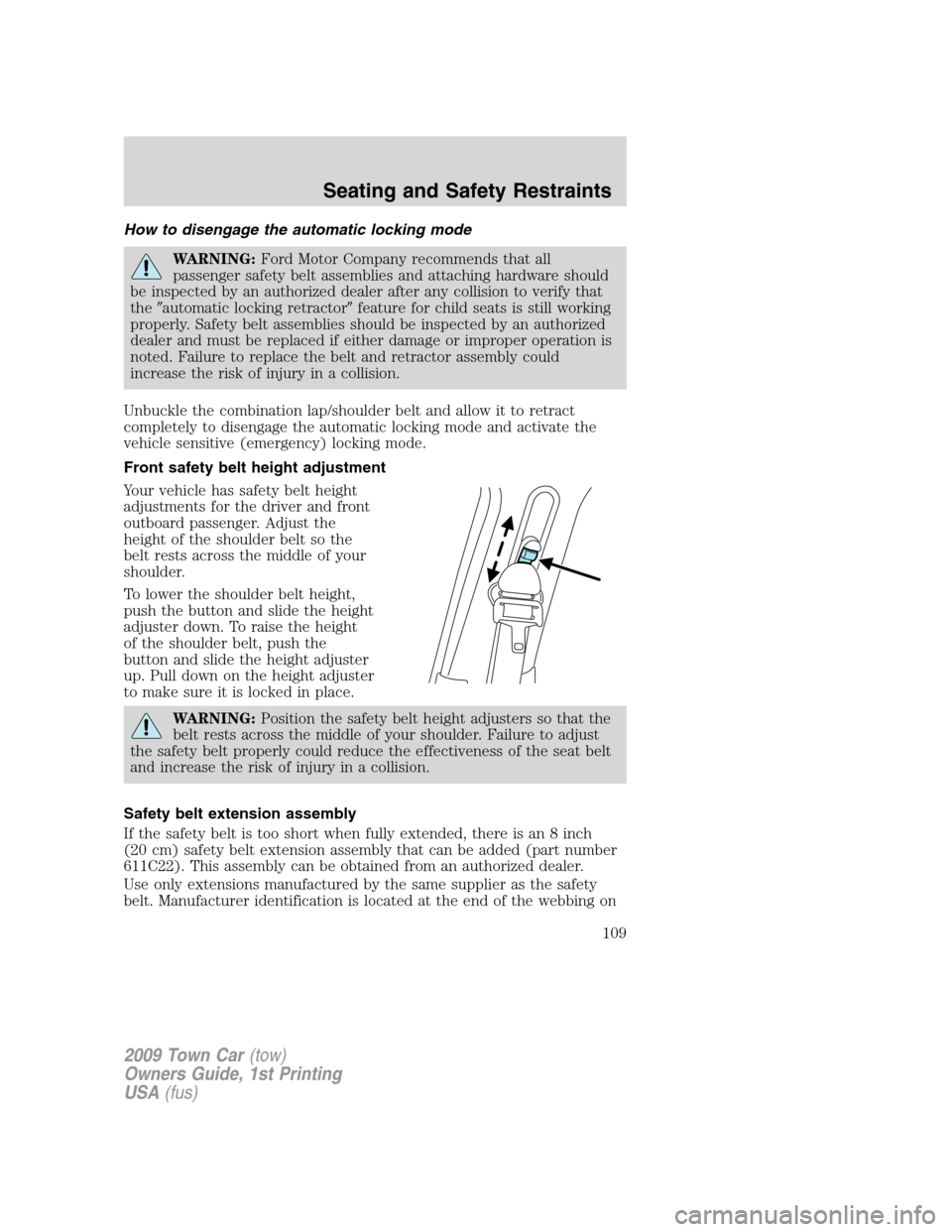LINCOLN TOWN CAR 2009 Owners Manual How to disengage the automatic locking mode
WARNING:Ford Motor Company recommends that all
passenger safety belt assemblies and attaching hardware should
be inspected by an authorized dealer after any LINCOLN TOWN CAR 2009 Owners Manual How to disengage the automatic locking mode
WARNING:Ford Motor Company recommends that all
passenger safety belt assemblies and attaching hardware should
be inspected by an authorized dealer after any