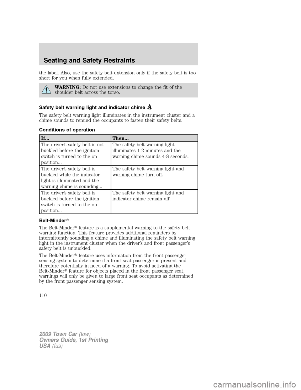 LINCOLN TOWN CAR 2009 Owners Manual the label. Also, use the safety belt extension only if the safety belt is too
short for you when fully extended.
WARNING:Do not use extensions to change the fit of the
shoulder belt across the torso.
LINCOLN TOWN CAR 2009 Owners Manual the label. Also, use the safety belt extension only if the safety belt is too
short for you when fully extended.
WARNING:Do not use extensions to change the fit of the
shoulder belt across the torso.