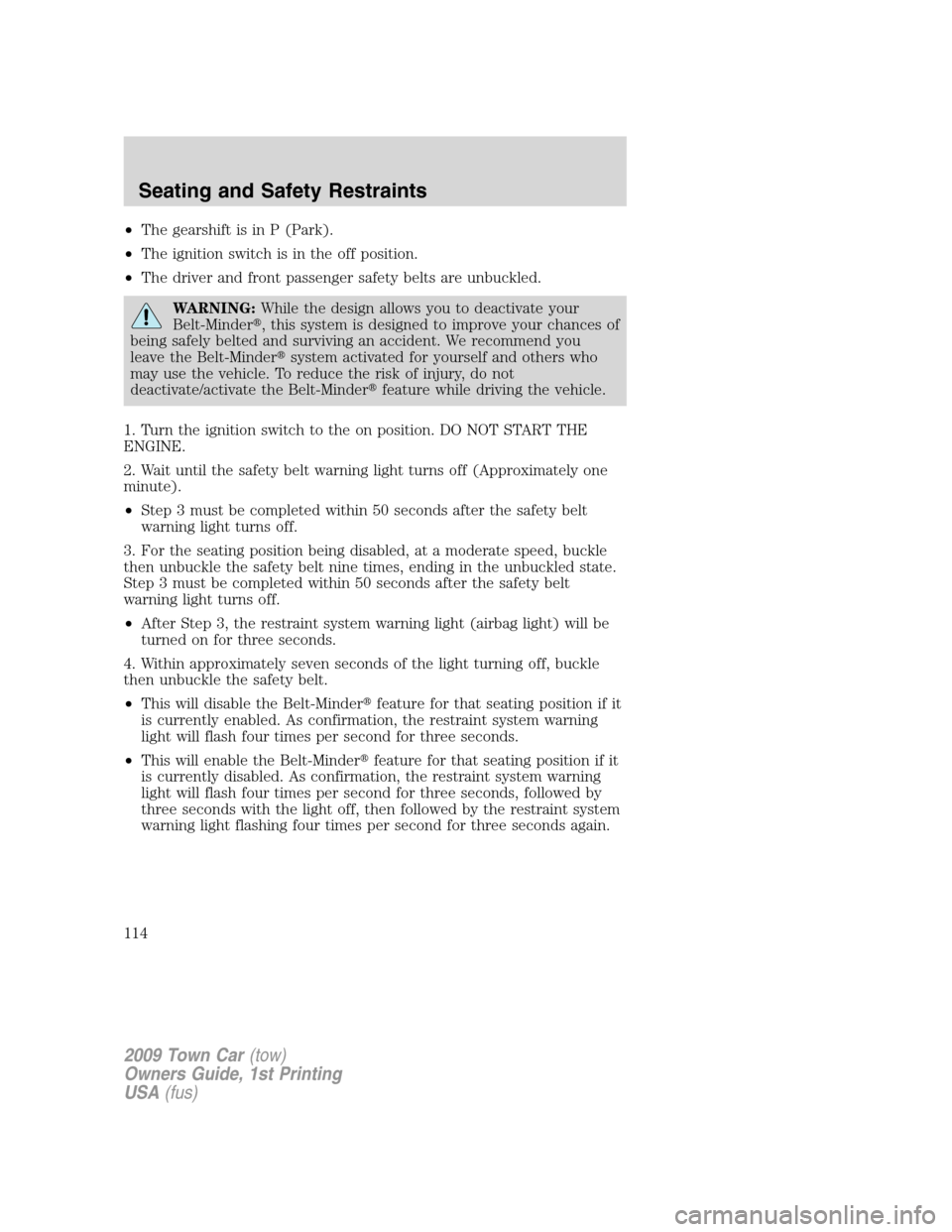 LINCOLN TOWN CAR 2009 Owners Manual •The gearshift is in P (Park).
•The ignition switch is in the off position.
•The driver and front passenger safety belts are unbuckled.
WARNING:While the design allows you to deactivate your
Bel LINCOLN TOWN CAR 2009 Owners Manual •The gearshift is in P (Park).
•The ignition switch is in the off position.
•The driver and front passenger safety belts are unbuckled.
WARNING:While the design allows you to deactivate your
Bel