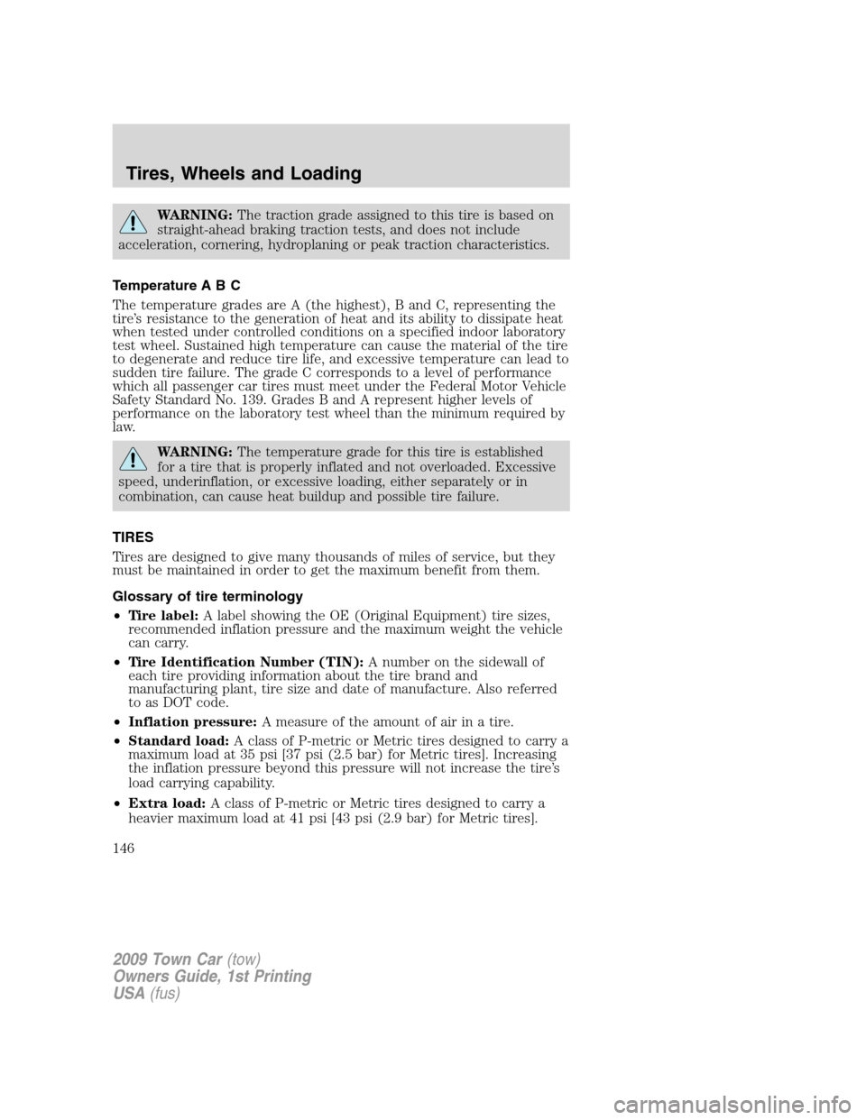 LINCOLN TOWN CAR 2009 Owners Manual WARNING:The traction grade assigned to this tire is based on
straight-ahead braking traction tests, and does not include
acceleration, cornering, hydroplaning or peak traction characteristics.
Tempera LINCOLN TOWN CAR 2009 Owners Manual WARNING:The traction grade assigned to this tire is based on
straight-ahead braking traction tests, and does not include
acceleration, cornering, hydroplaning or peak traction characteristics.
Tempera
