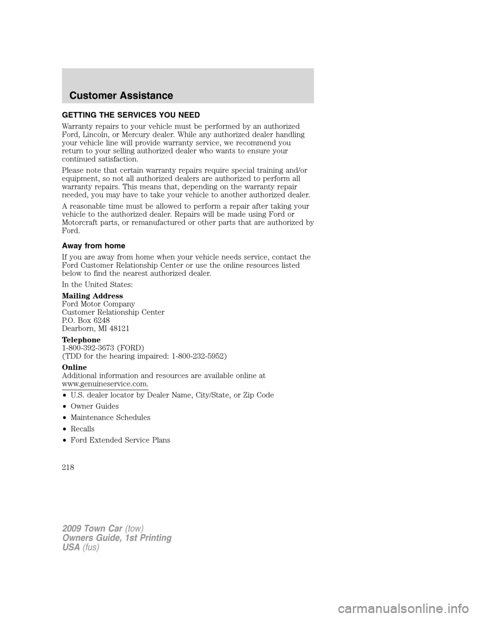 LINCOLN TOWN CAR 2009 Owners Manual GETTING THE SERVICES YOU NEED
Warranty repairs to your vehicle must be performed by an authorized
Ford, Lincoln, or Mercury dealer. While any authorized dealer handling
your vehicle line will provide LINCOLN TOWN CAR 2009 Owners Manual GETTING THE SERVICES YOU NEED
Warranty repairs to your vehicle must be performed by an authorized
Ford, Lincoln, or Mercury dealer. While any authorized dealer handling
your vehicle line will provide