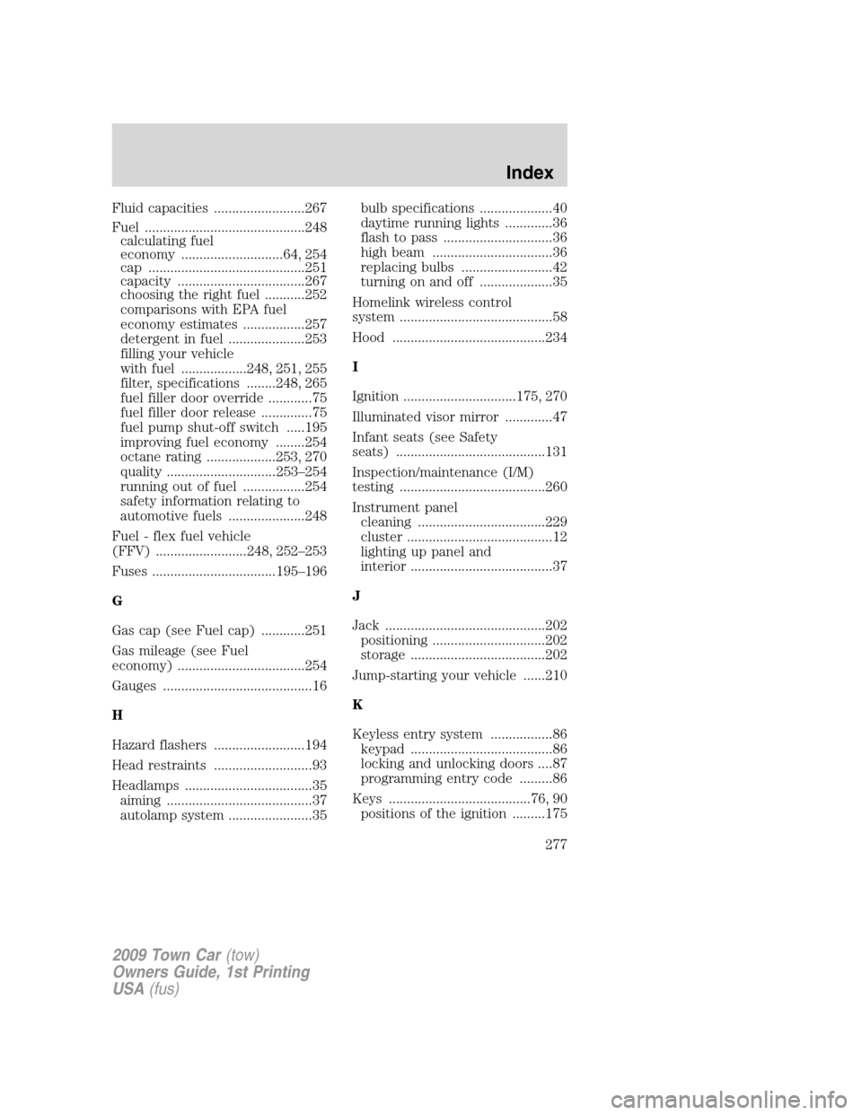 LINCOLN TOWN CAR 2009 Owners Manual Fluid capacities .........................267
Fuel ............................................248
calculating fuel
economy ............................64, 254
cap .................................... LINCOLN TOWN CAR 2009 Owners Manual Fluid capacities .........................267
Fuel ............................................248
calculating fuel
economy ............................64, 254
cap ....................................