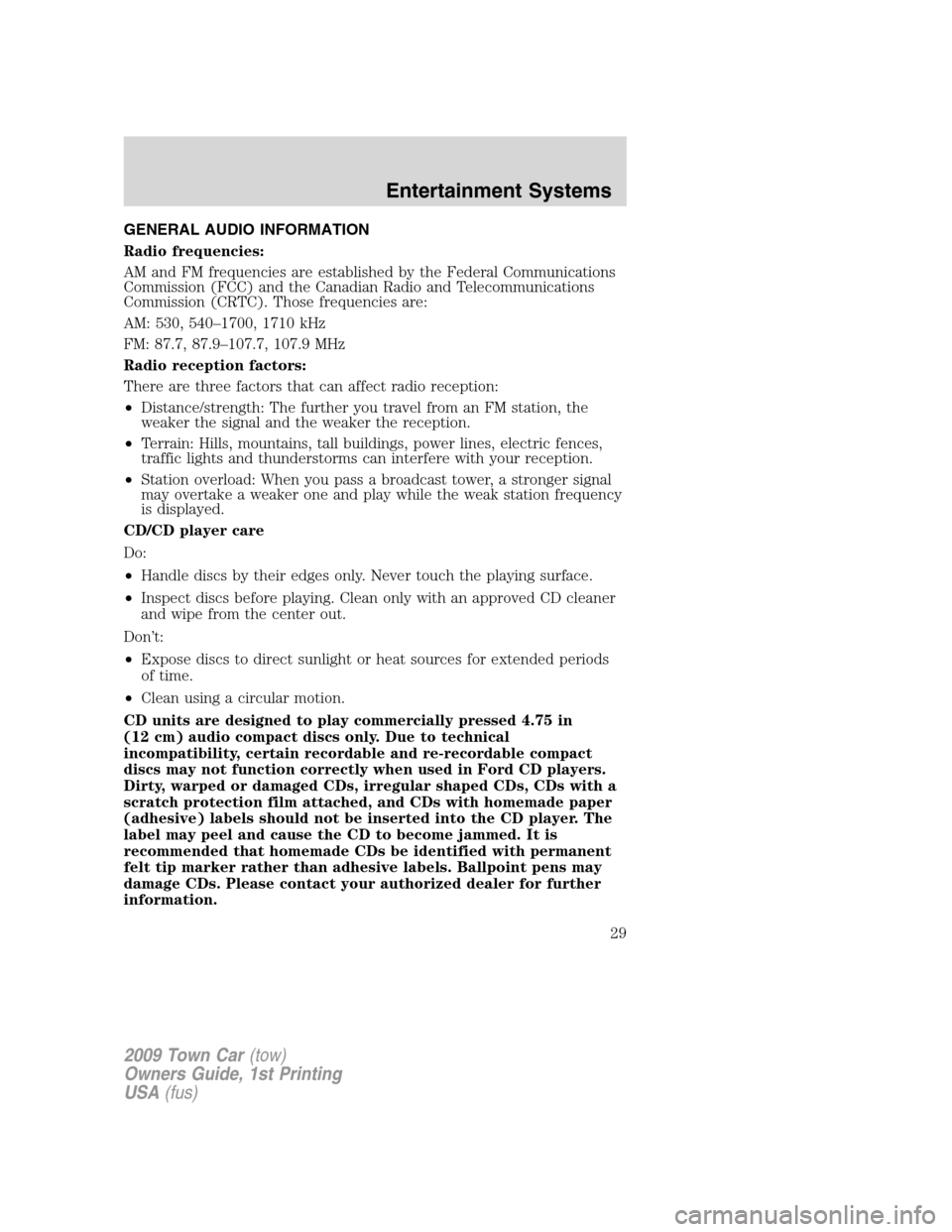 LINCOLN TOWN CAR 2009 Owners Manual GENERAL AUDIO INFORMATION
Radio frequencies:
AM and FM frequencies are established by the Federal Communications
Commission (FCC) and the Canadian Radio and Telecommunications
Commission (CRTC). Those LINCOLN TOWN CAR 2009 Owners Manual GENERAL AUDIO INFORMATION
Radio frequencies:
AM and FM frequencies are established by the Federal Communications
Commission (FCC) and the Canadian Radio and Telecommunications
Commission (CRTC). Those