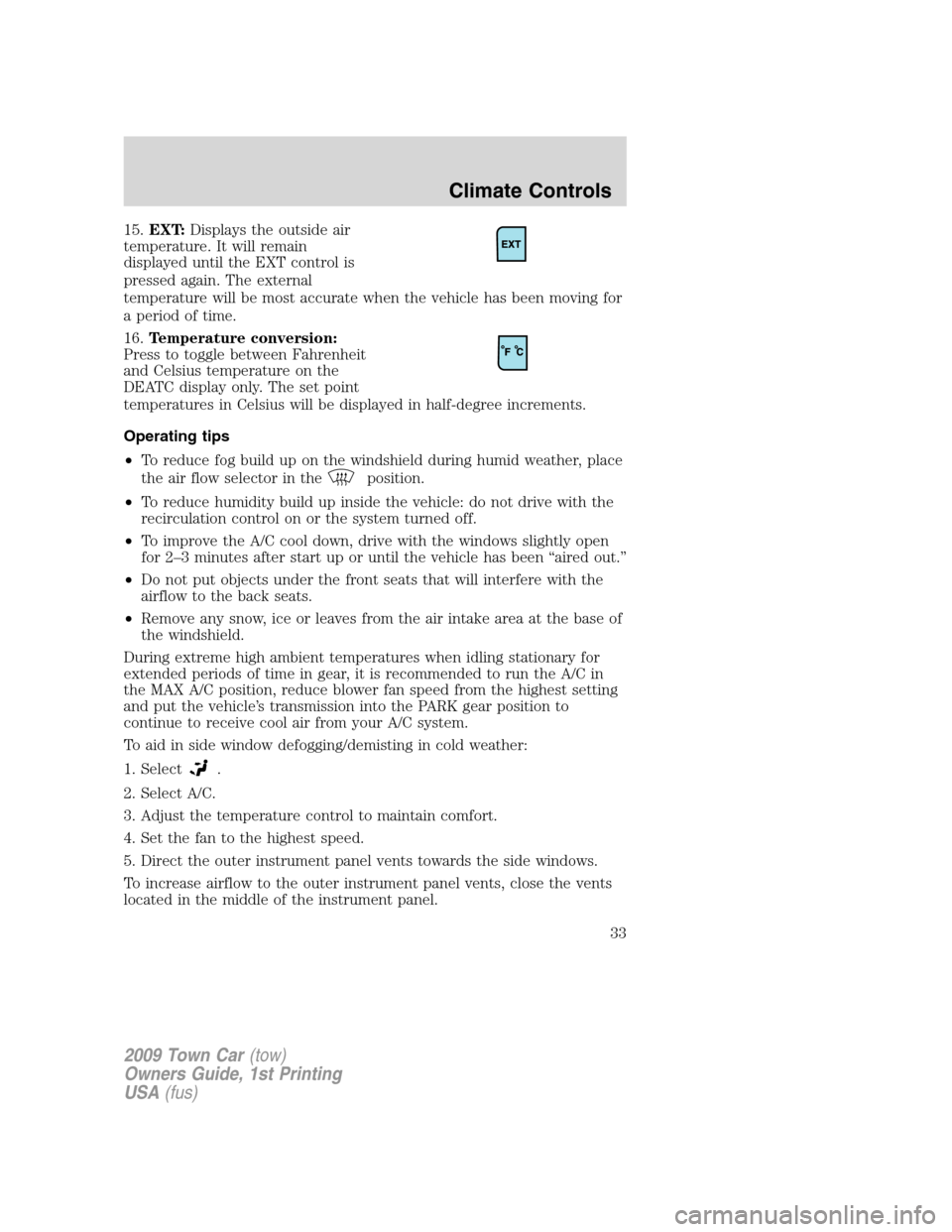 LINCOLN TOWN CAR 2009 Owners Manual 15.EXT:Displays the outside air
temperature. It will remain
displayed until the EXT control is
pressed again. The external
temperature will be most accurate when the vehicle has been moving for
a peri LINCOLN TOWN CAR 2009 Owners Manual 15.EXT:Displays the outside air
temperature. It will remain
displayed until the EXT control is
pressed again. The external
temperature will be most accurate when the vehicle has been moving for
a peri