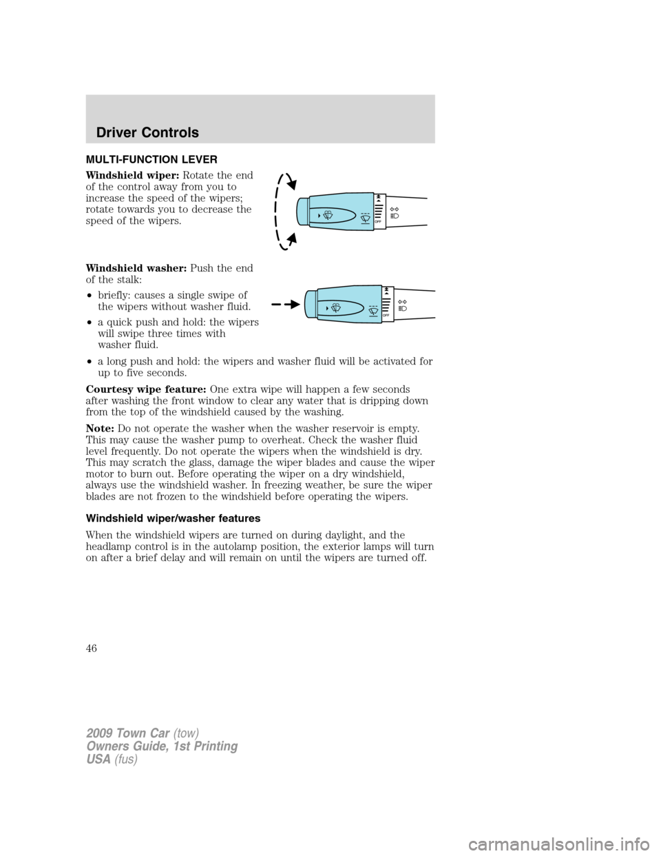 LINCOLN TOWN CAR 2009 Owners Manual MULTI-FUNCTION LEVER
Windshield wiper:Rotate the end
of the control away from you to
increase the speed of the wipers;
rotate towards you to decrease the
speed of the wipers.
Windshield washer:Push th LINCOLN TOWN CAR 2009 Owners Manual MULTI-FUNCTION LEVER
Windshield wiper:Rotate the end
of the control away from you to
increase the speed of the wipers;
rotate towards you to decrease the
speed of the wipers.
Windshield washer:Push th